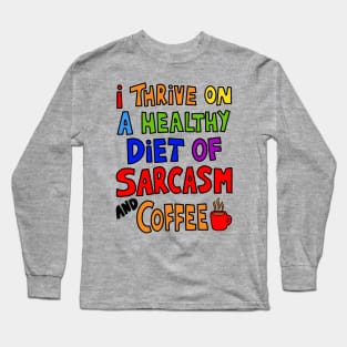 I Thrive On A Healthy Diet of Sarcasm and Coffee Long Sleeve T-Shirt